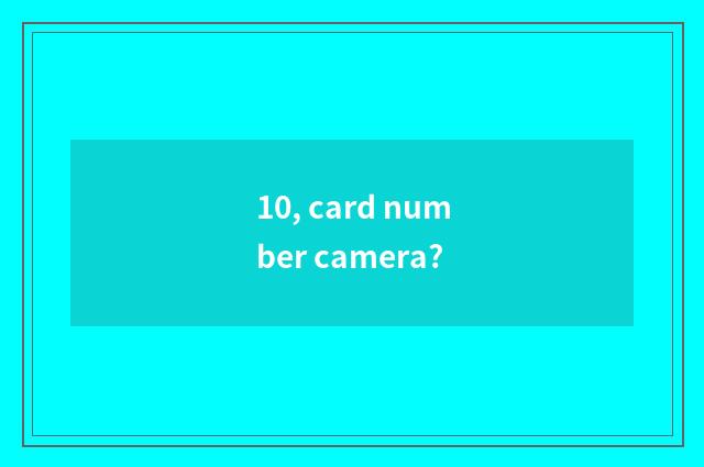 10, card number camera?