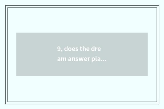 9, does the dream answer play of big Tang You to play a way?