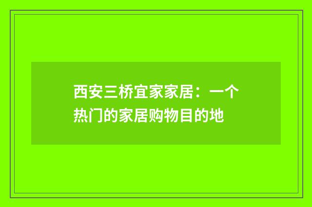 西安三桥宜家家居：一个热门的家居购物目的地