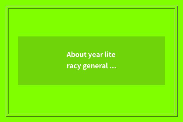 About year literacy general knowledge and consuetudinary?
