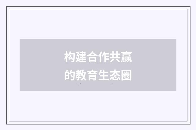 构建合作共赢的教育生态圈