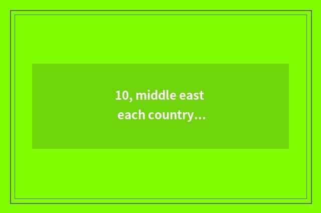 10, middle east each country?