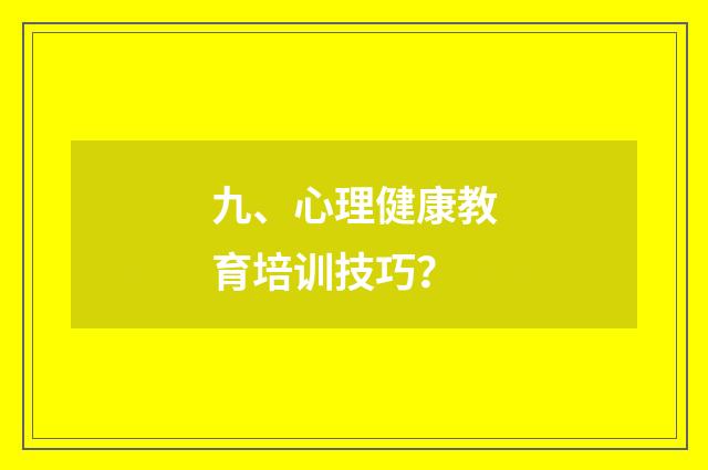 九、心理健康教育培训技巧？