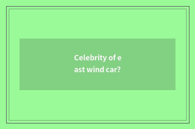 Celebrity of east wind car?