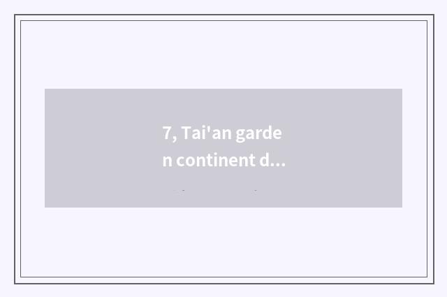 7, Tai'an garden continent develop business?