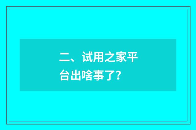 二、试用之家平台出啥事了？