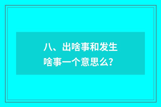 八、出啥事和发生啥事一个意思么？