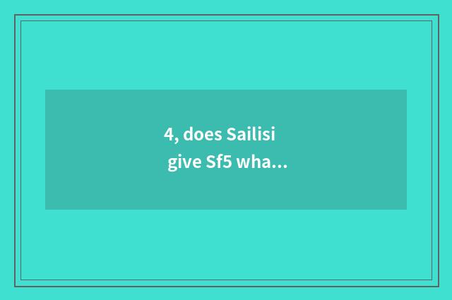4, does Sailisi give Sf5 what thing?