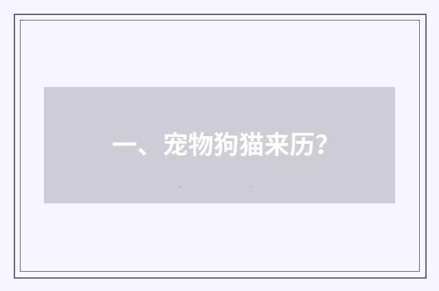 一、宠物狗猫来历？