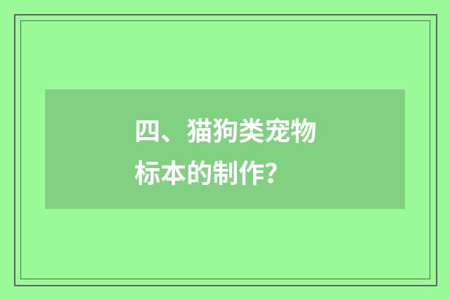 四、猫狗类宠物标本的制作？