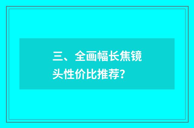 三、全画幅长焦镜头性价比推荐？