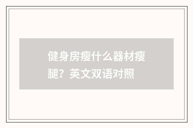 健身房瘦什么器材瘦腿？英文双语对照