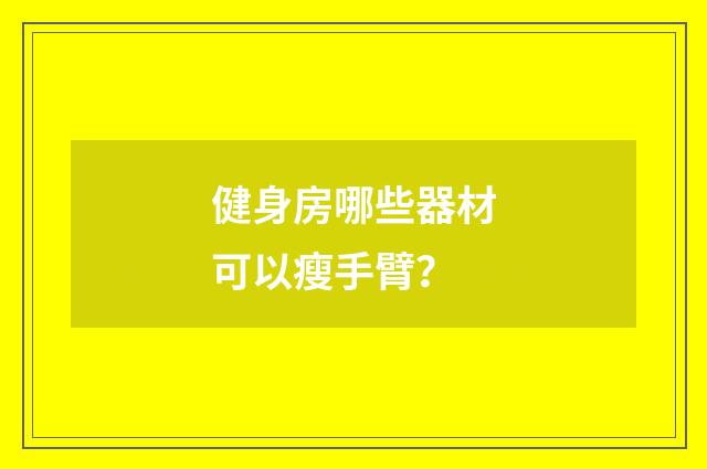 健身房哪些器材可以瘦手臂?