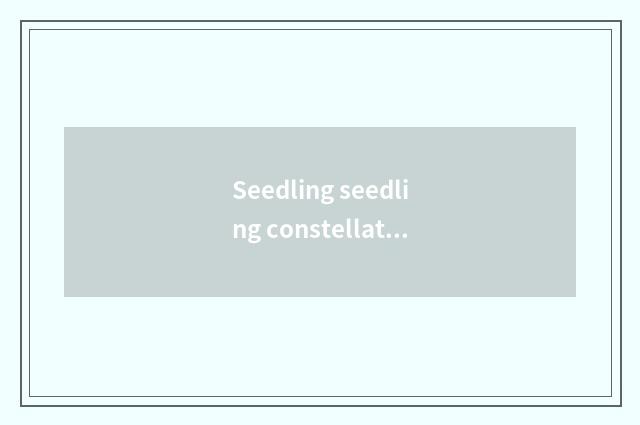 Seedling seedling constellation?