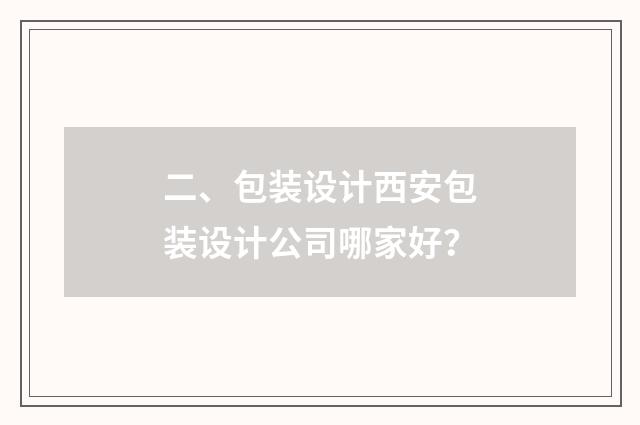二、包装设计西安包装设计公司哪家好?