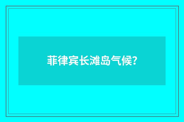 菲律宾长滩岛气候？
