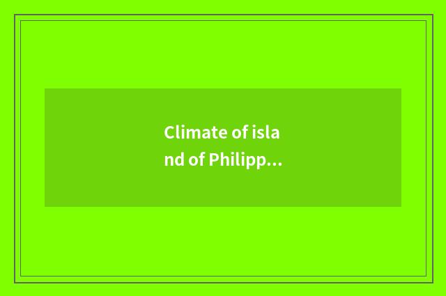 Climate of island of Philippine long beach?
