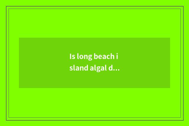 Is long beach island algal does wh what month disappear?