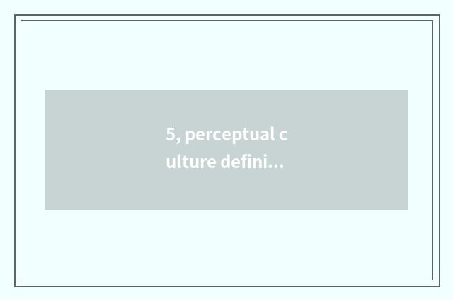 5, perceptual culture definition?