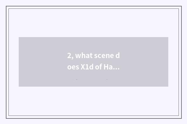 2, what scene does X1d of Ha Su camera have?