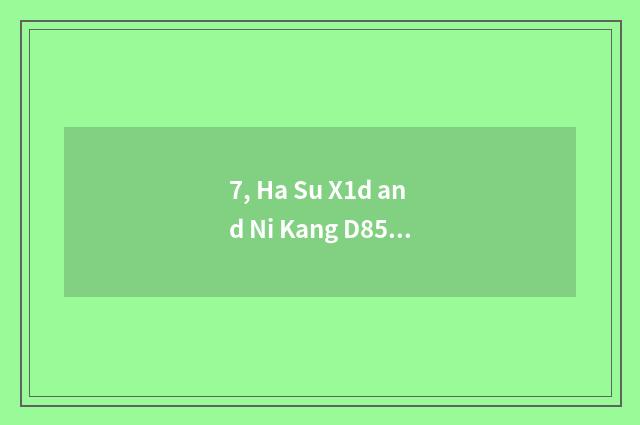 7, Ha Su X1d and Ni Kang D850?
