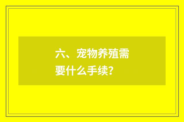 六、宠物养殖需要什么手续？