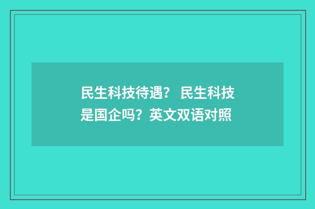 民生科技待遇？ 民生科技是国企吗？英文双语对照