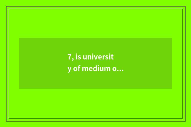 7, is university of medium of Chengdu Pi county tuitional how many?