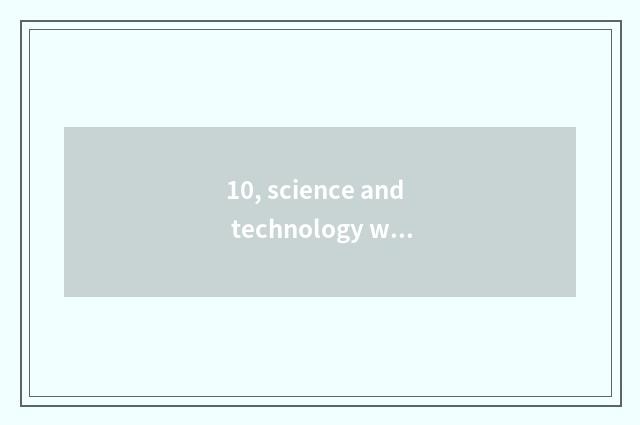 10, science and technology what to have?