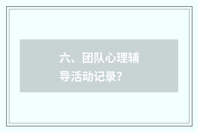 六、团队心理辅导活动记录？