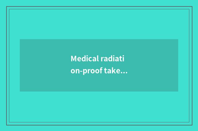 Medical radiation-proof take a principle?