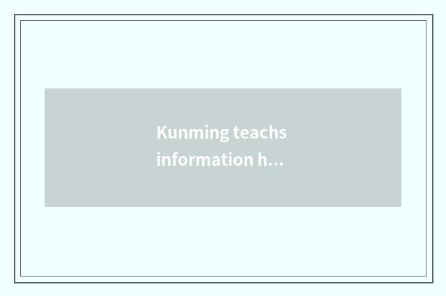 Kunming teachs information harbor