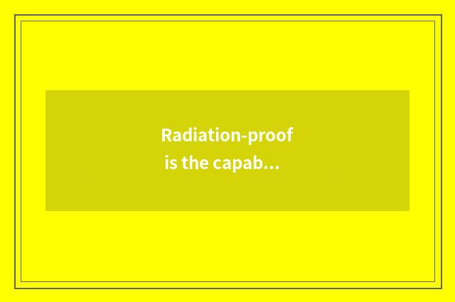 Radiation-proof is the capable person that take qualitative?