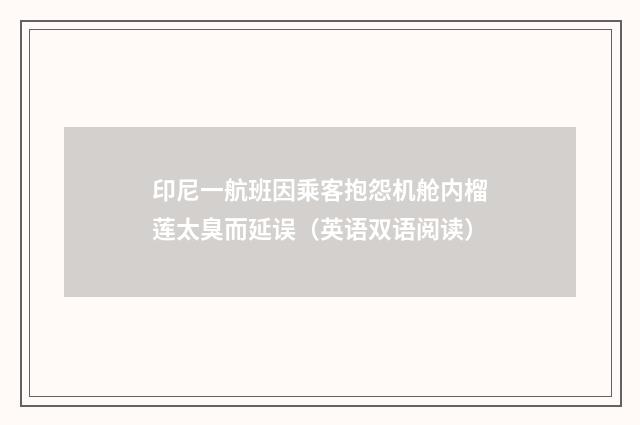 印尼一航班因乘客抱怨机舱内榴莲太臭而延误（英语双语阅读）