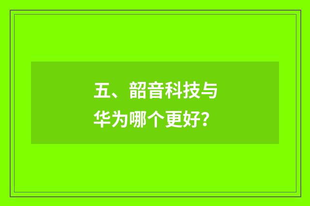 五、韶音科技与华为哪个更好？