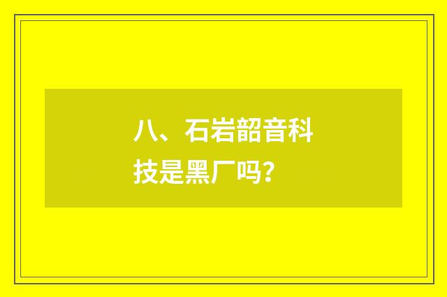 八、石岩韶音科技是黑厂吗？