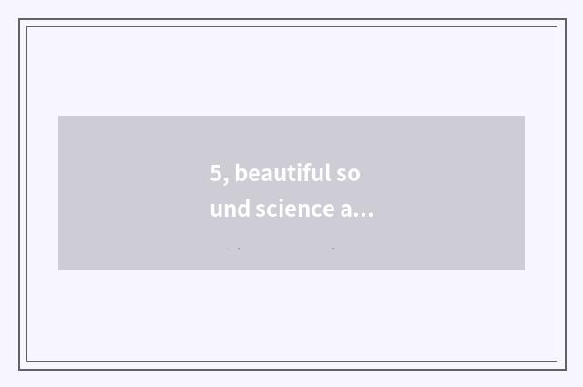 5, beautiful sound science and technology and China for which better?