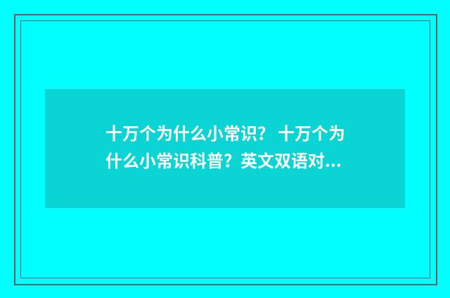 十万个为什么小常识？ 十万个为什么小常识科普？英文双语对照