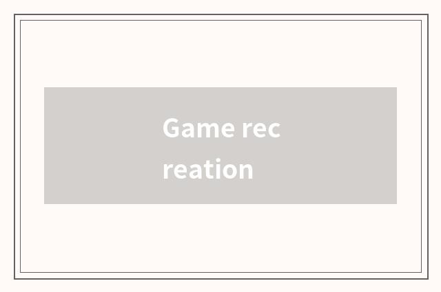 Game recreation