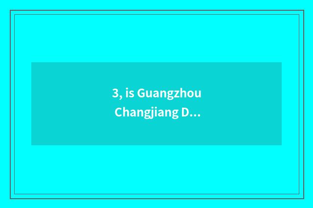 3, is Guangzhou Changjiang Delta in on the west which area?