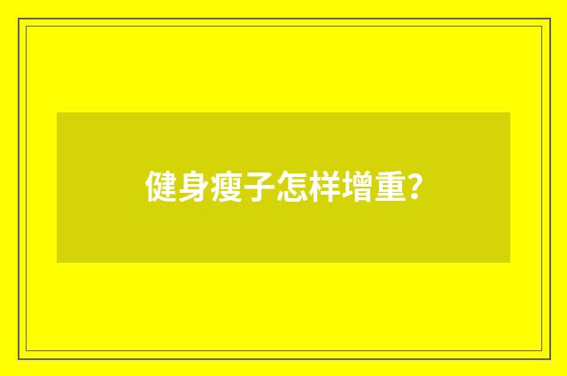 健身瘦子怎样增重？