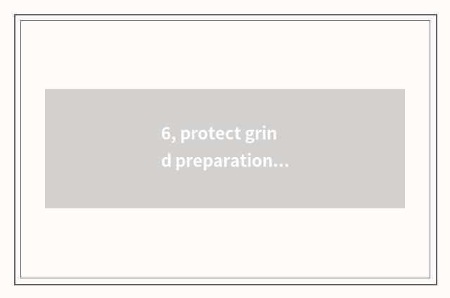 6, protect grind preparation?