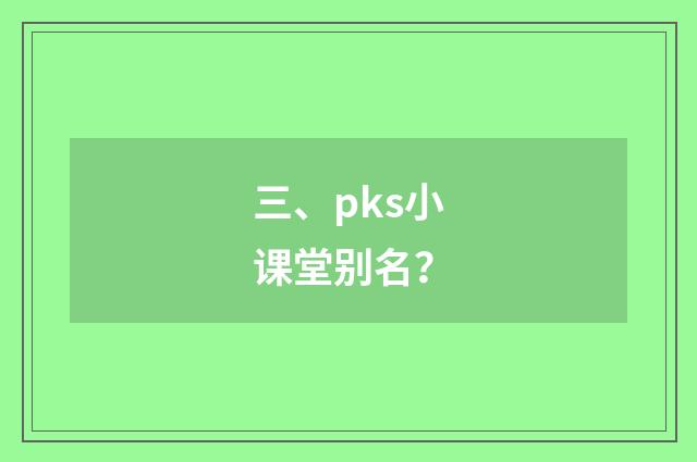 三、pks小课堂别名？