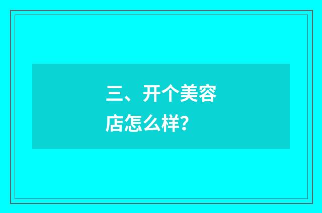 三、开个美容店怎么样？