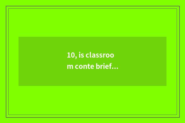 10, is classroom conte brief?