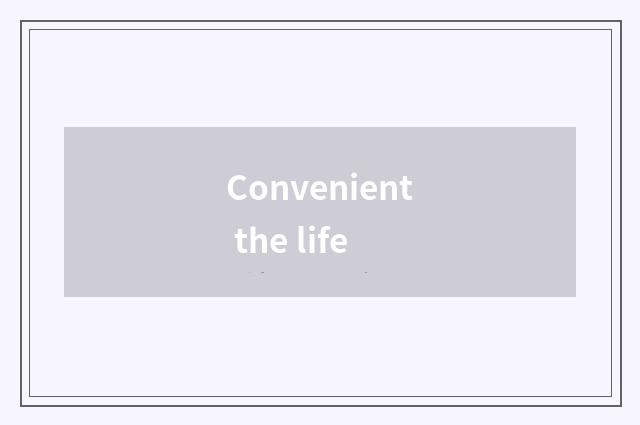 Convenient the life