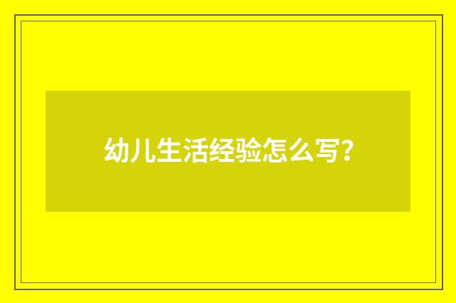 幼儿生活经验怎么写?