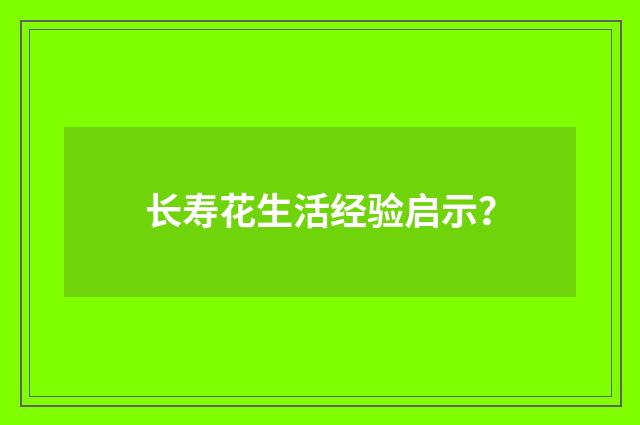 长寿花生活经验启示？