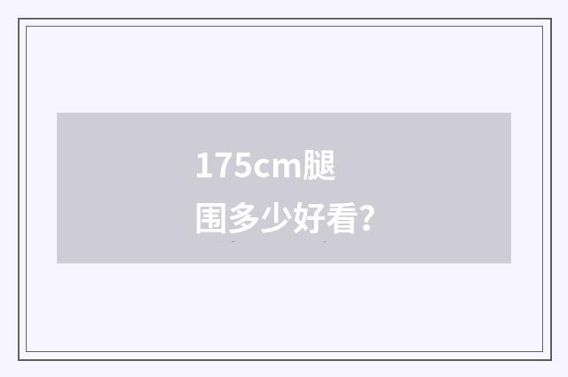 175cm腿围多少好看？