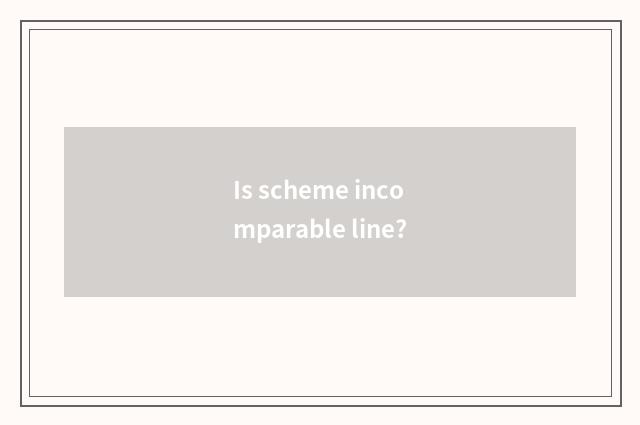 Is scheme incomparable line?